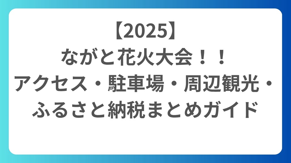 【2025】ながと花火大会！アクセス・駐車場・周辺観光・ふるさと納税まとめガイド